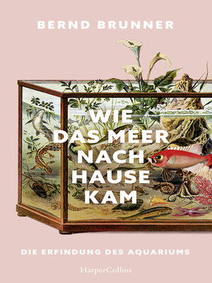 cover image of Wie das Meer nach Hause kam. Die Erfindung des Aquariums